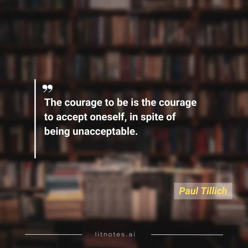 The courage to be is the courage to accept oneself, in spite of being unacceptable.